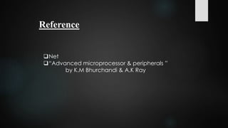 Reference
Net
“Advanced microprocessor & peripherals ”
by K.M Bhurchandi & A.K Ray
 