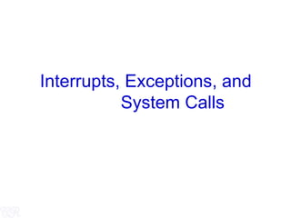 Interrupts, Exceptions, and
System Calls
 