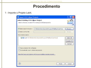 ORGANIZAÇÃO DE COMPUTADORES
Procedimento
1 - Importe o Projeto Lab4.
 