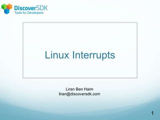 Linux Interrupts
1
Liran Ben Haim
liran@discoversdk.com
 