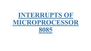 INTERRUPTS OF
MICROPROCESSOR
8085
 