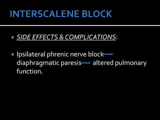  SIDE EFFECTS & COMPLICATIONS:
 Ipsilateral phrenic nerve block
diaphragmatic paresis altered pulmonary
function.
 
