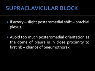  If artery – slight posteromedial shift – brachial
plexus.
 Avoid too much posteromedial orientation as
the dome of pleura is in close proximity to
first rib – chance of pneumothorax.
 
