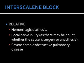 RELATIVE:
 Hemorrhagic diathesis.
 Local nerve injury (as there may be doubt
whether the cause is surgery or anesthesia).
 Severe chronic obstructive pulmonary
disease
 