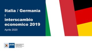 Italia / Germania
:
interscambio
economico 2019
Aprile 2020
 
