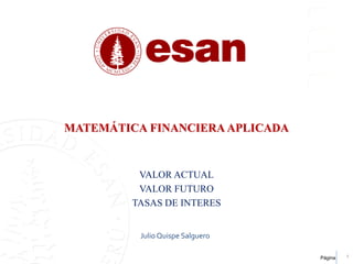 Página
MATEMÁTICA FINANCIERA APLICADA
VALOR ACTUAL
VALOR FUTURO
TASAS DE INTERES
Julio Quispe Salguero
1
 