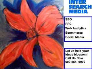 Let us help your ideas blossom!  Call Us Now 609-954 -9900 SEO PPC Web Analytics Ecommerce Social Media 