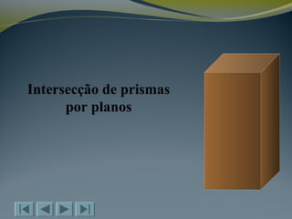 Intersecção de prismas
por planos
 