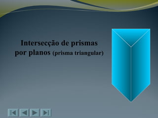 Intersecção de prismas
por planos (prisma triangular)
 