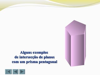 Alguns exemplosAlguns exemplos
de intersecção de planosde intersecção de planos
com um prisma pentagonalcom um prisma pentagonal
 