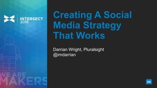 Darrian Wright, Pluralsight
@imdarrian
Creating A Social
Media Strategy
That Works
 