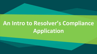 An Intro to Resolver’s Compliance
Application
 