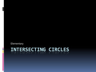 Elementary

INTERSECTING CIRCLES

 