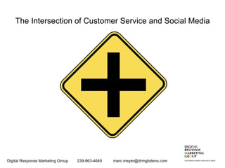 The Intersection of Customer Service and Social Media Digital Response Marketing Group  239-963-4649  [email_address] 