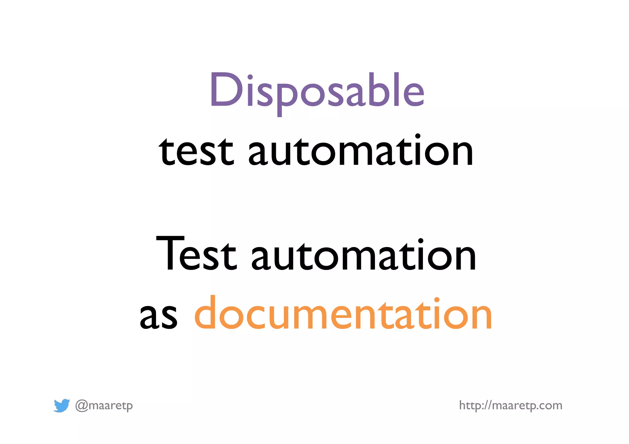 @maaretp http://maaretp.com Disposable test automation Test automation as documentation 