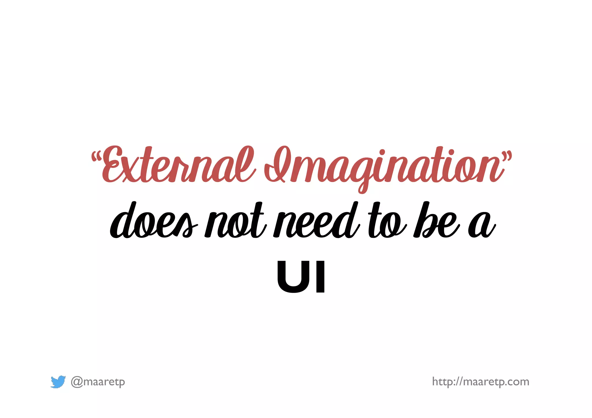 @maaretp http://maaretp.com “External Imagination” does not need to be a UI 