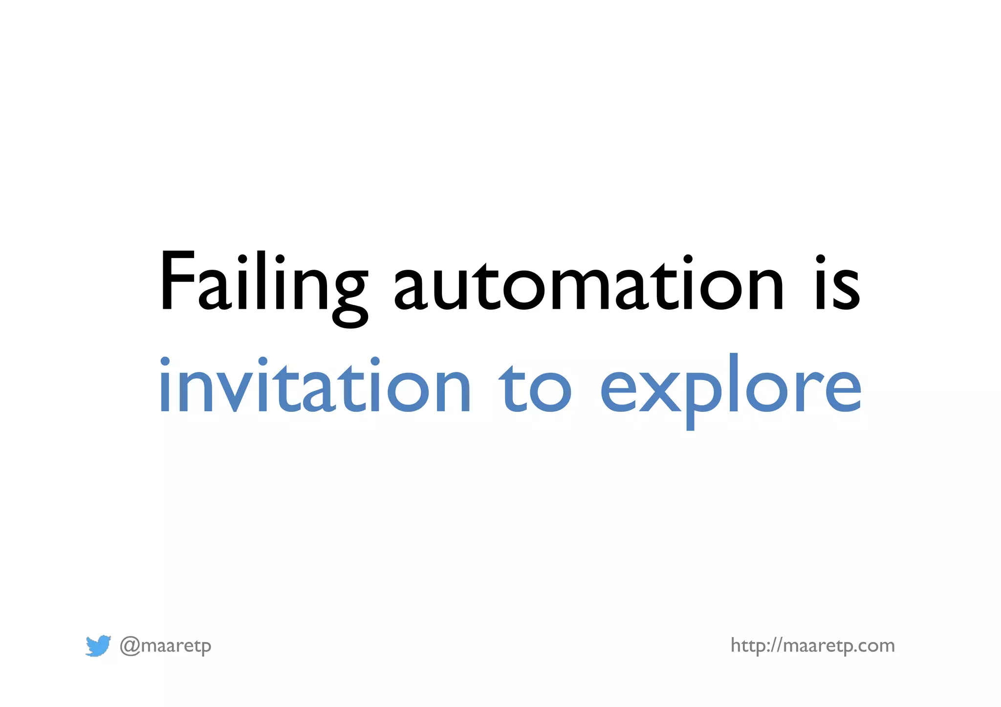 @maaretp http://maaretp.com Failing automation is invitation to explore 