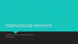 Intersectional Feminism
Engl 484, University of Louisiana at Lafayette
Jessica Doble
 
