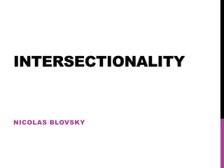 INTERSECTIONALITY
NICOLAS BLOVSKY
 