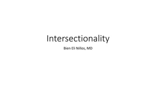 Intersectionality
Bien Eli Nillos, MD
 