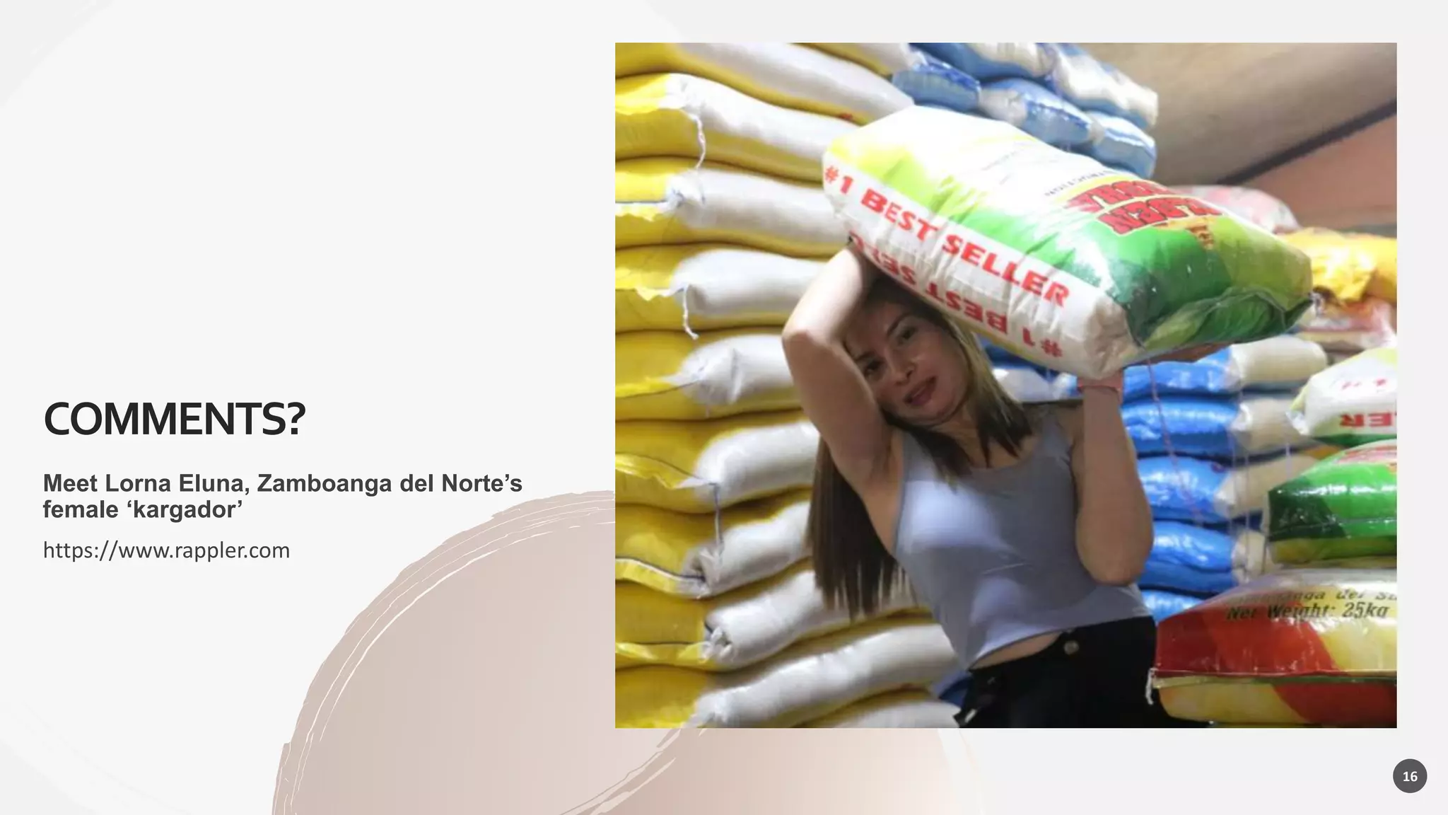COMMENTS?
Meet Lorna Eluna, Zamboanga del Norte’s
female ‘kargador’
https://www.rappler.com
16
 
