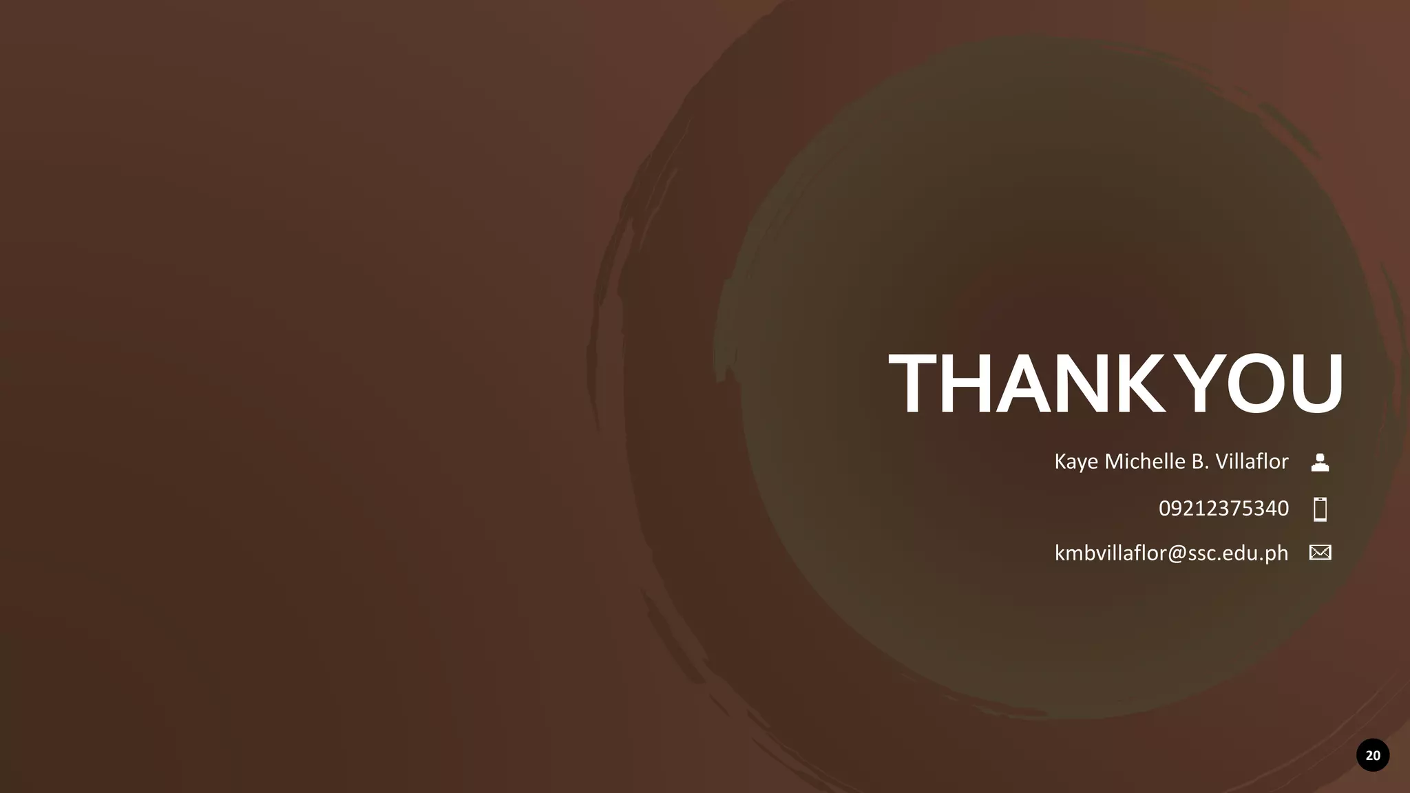 THANKYOU
Kaye Michelle B. Villaflor
09212375340
kmbvillaflor@ssc.edu.ph
20
 