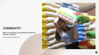 COMMENTS?
Meet Lorna Eluna, Zamboanga del Norte’s
female ‘kargador’
https://www.rappler.com
16
 