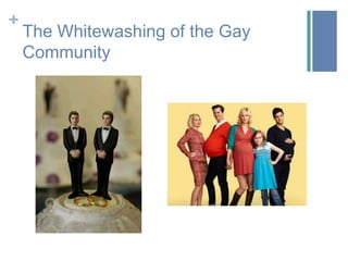 +
    The Whitewashing of the Gay
    Community
 