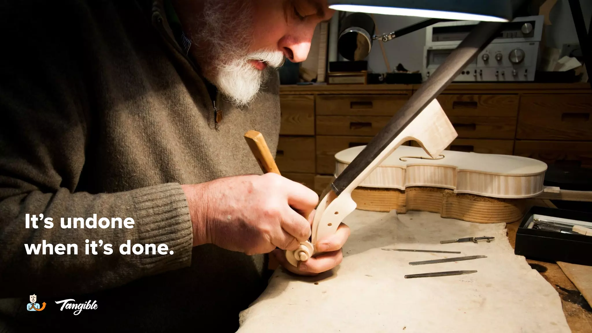 It’s undone
when it’s done.
 