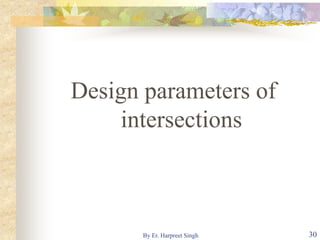 Design parameters of
intersections
30By Er. Harpreet Singh
 