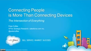 Connecting People
is More Than Connecting Devices
The Intersection of Everything
Peter Coffee
VP for Strategic Research, salesforce.com inc.
@petercoffee

Creative Commons Attribution-NoDerivatives 4.0 International

 
