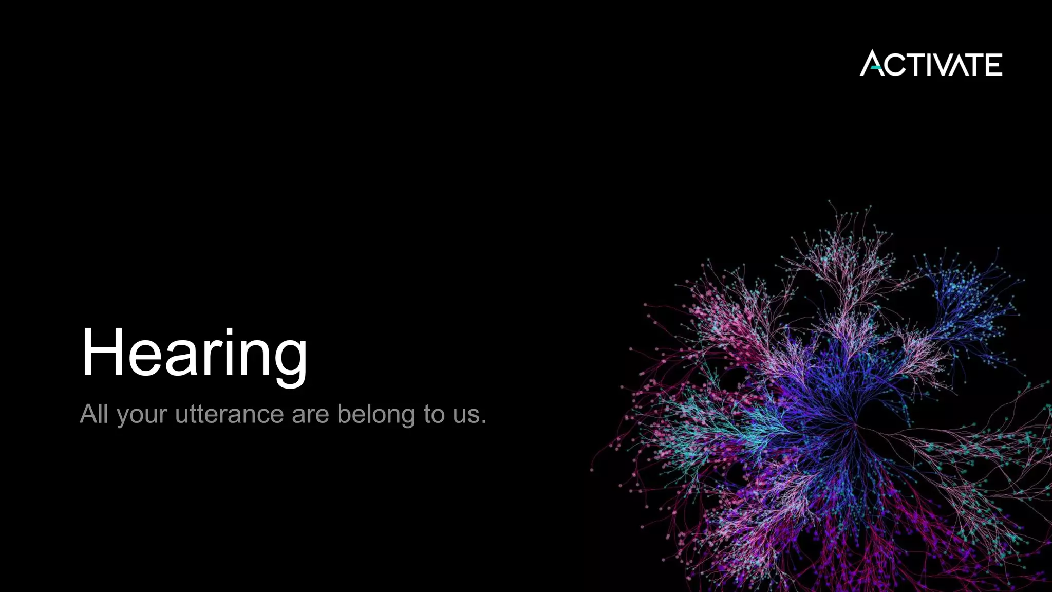 Hearing All your utterance are belong to us. 