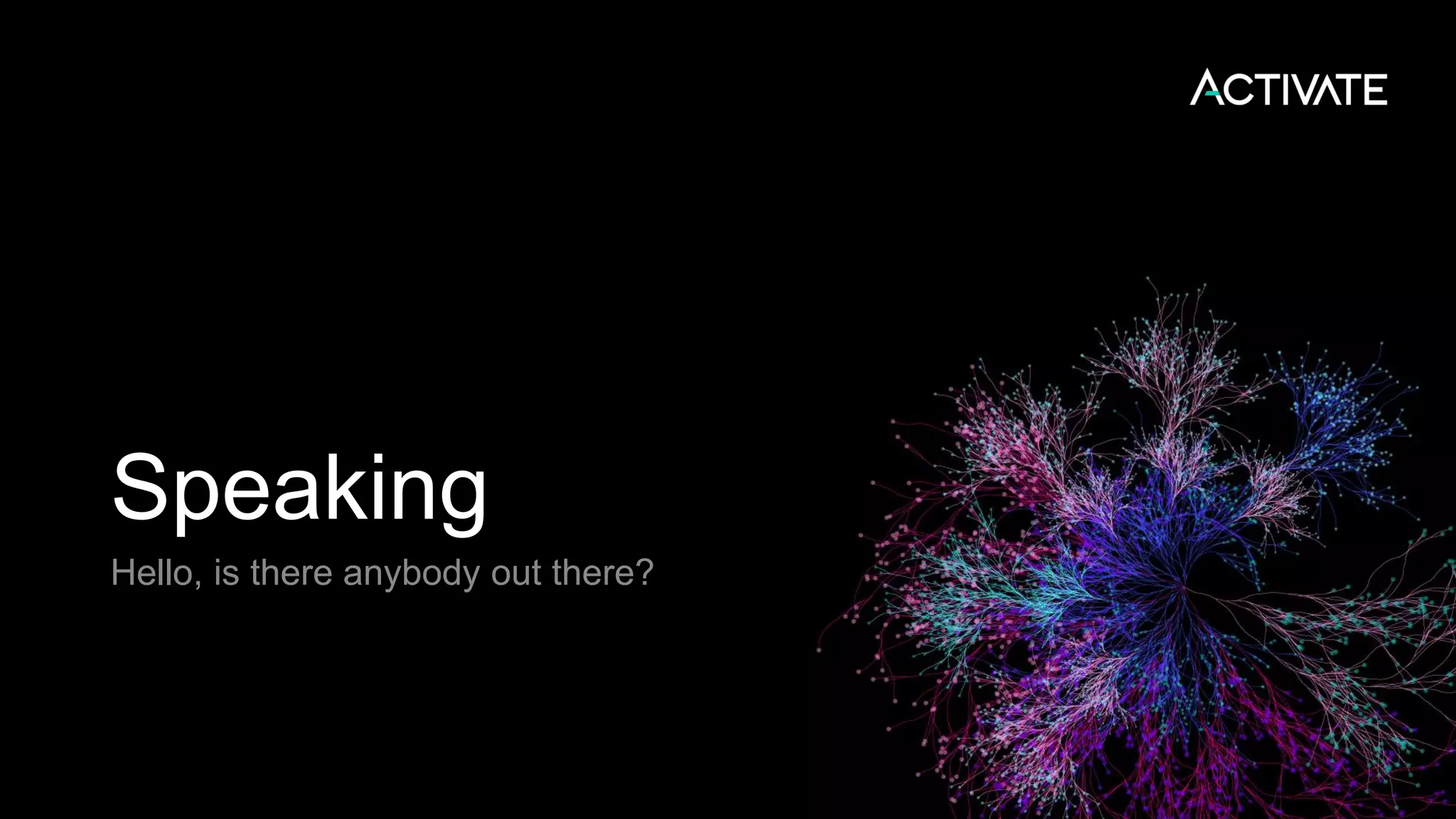 Speaking Hello, is there anybody out there? 