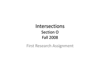 Intersections
Section O
Fall 2008
First Research Assignment
 