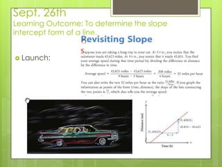 Sept. 26th
Learning Outcome: To determine the slope
intercept form of a line.
 Launch:
 