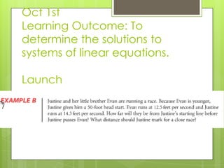 Oct 1st
Learning Outcome: To
determine the solutions to
systems of linear equations.
Launch
 