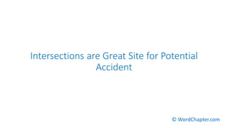 Intersections are Great Site for Potential
Accident
© WordChapter.com
 