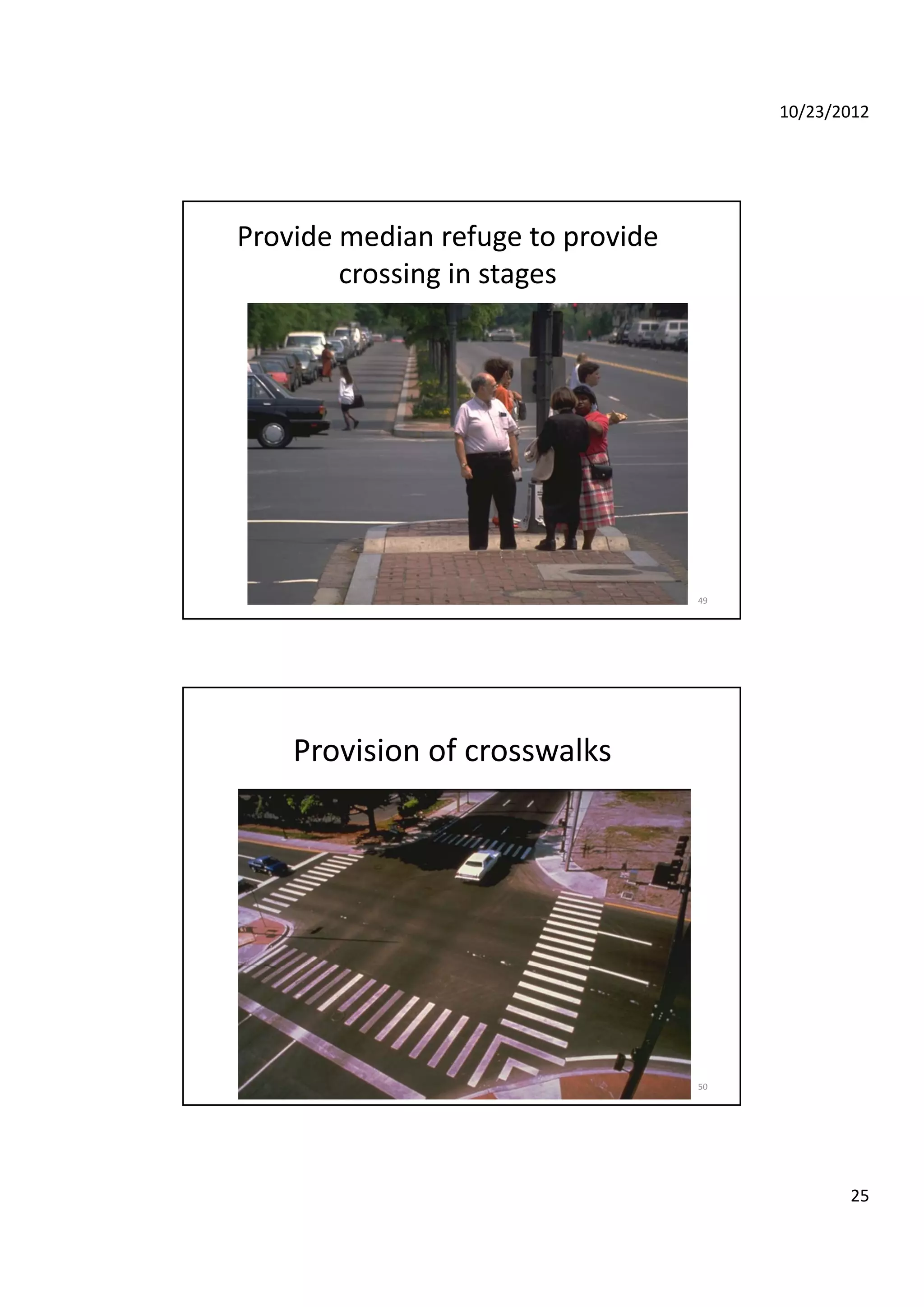 10/23/2012
25
Provide median refuge to provide 
crossing in stages
49
Provision of crosswalks
50
 