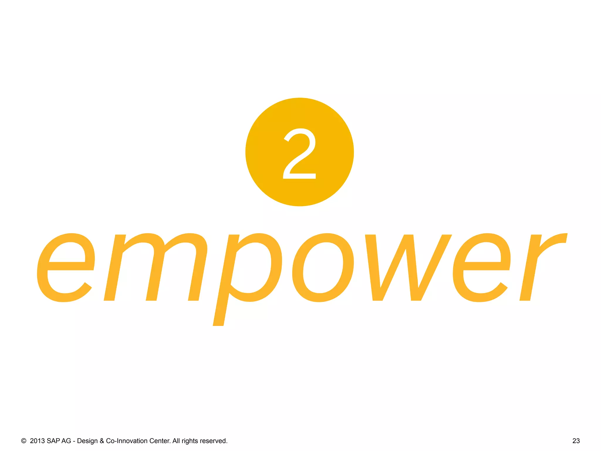 23©  2013 SAP AG - Design & Co-Innovation Center. All rights reserved.
empower
2
 