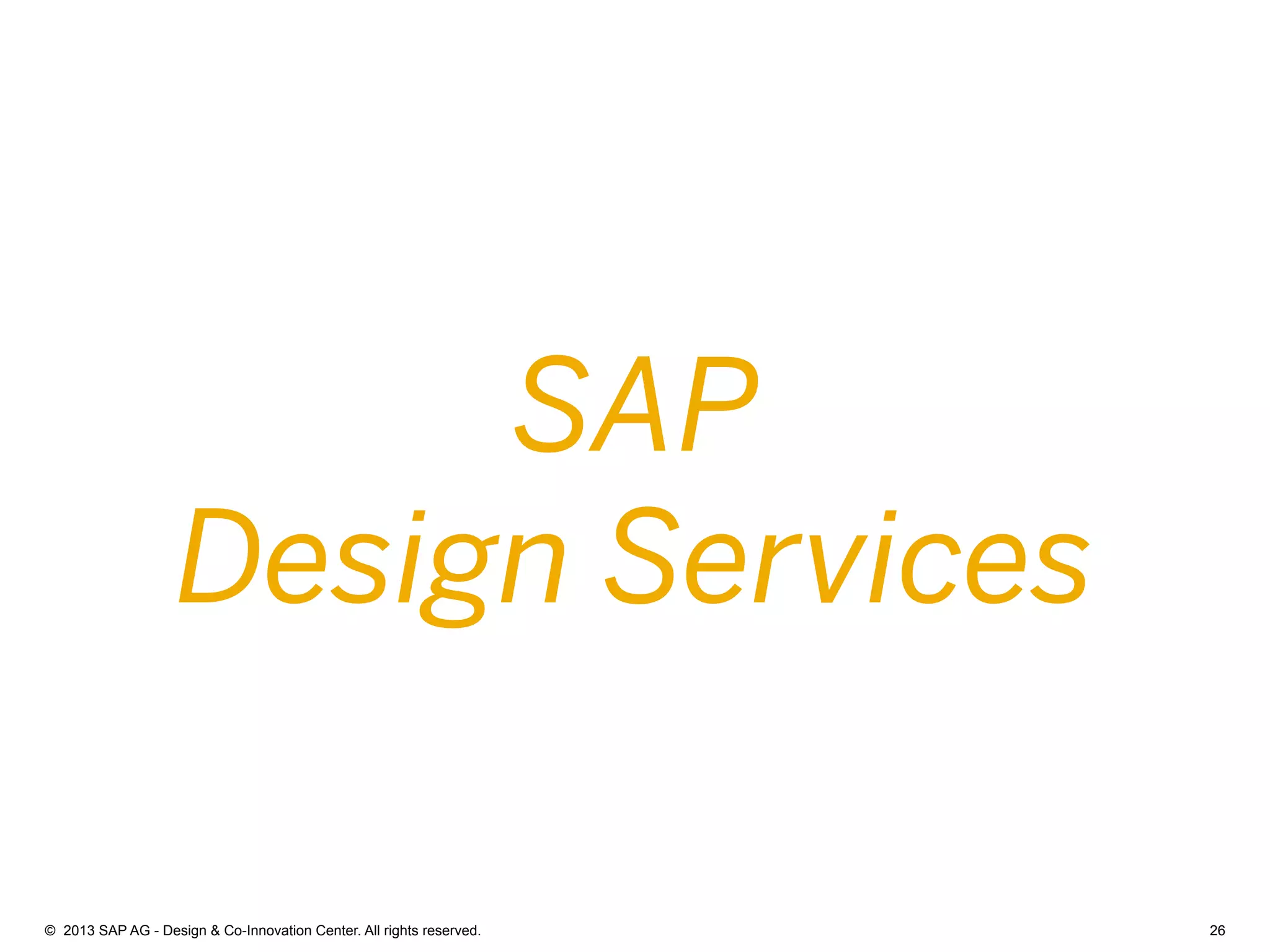 26©  2013 SAP AG - Design & Co-Innovation Center. All rights reserved.
User Experience Center of Excellence
SAP
Design Services
 