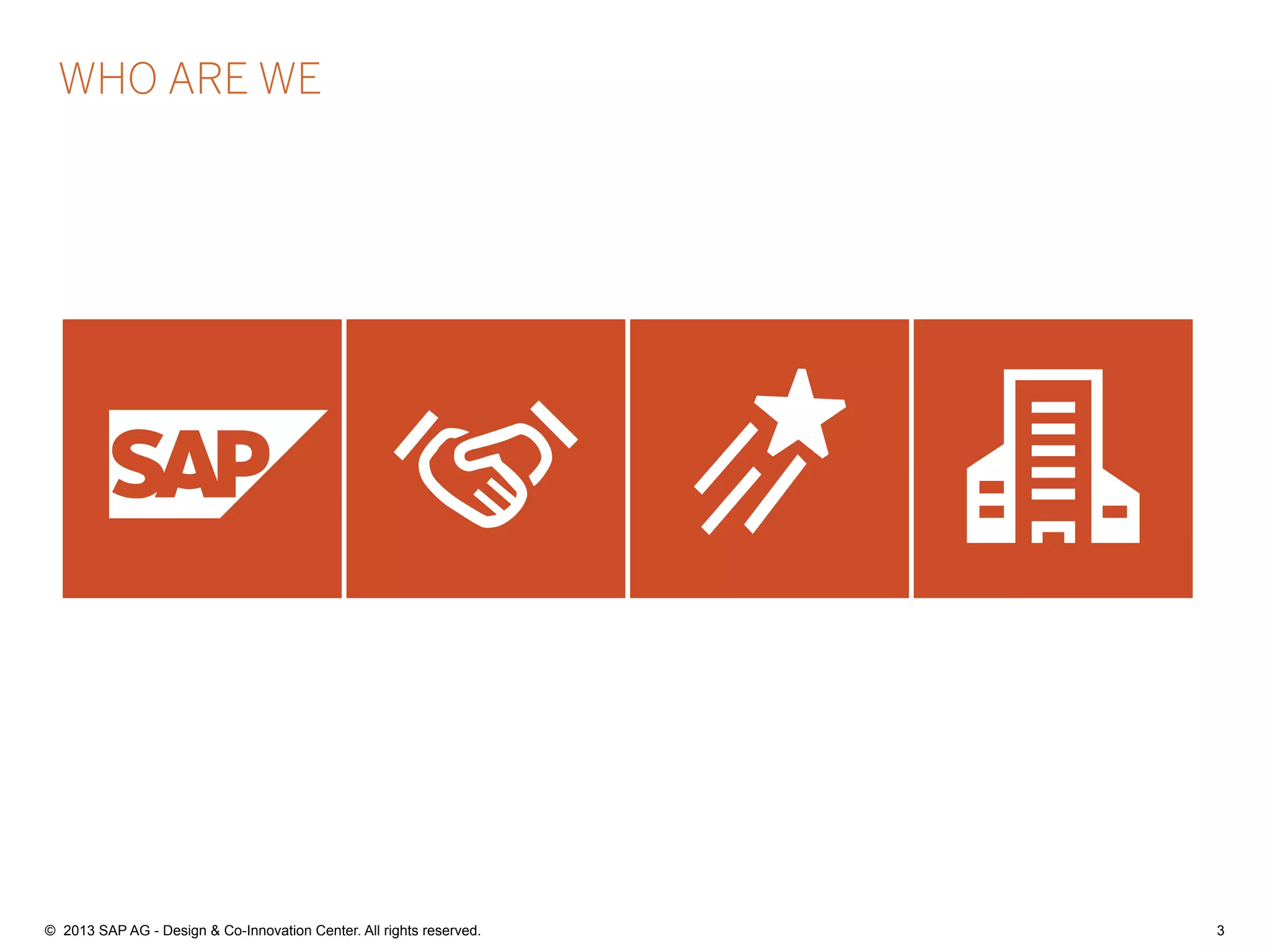 3©  2013 SAP AG - Design & Co-Innovation Center. All rights reserved.
WHO ARE WE
 