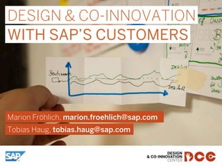 Marion Fröhlich, marion.froehlich@sap.com
Tobias Haug, tobias.haug@sap.com
WITH SAP’S CUSTOMERS
DESIGN & CO-INNOVATION
 