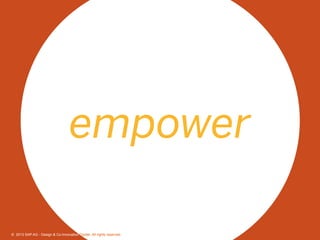 25©  2013 SAP AG - Design & Co-Innovation Center. All rights reserved.
empower
©  2013 SAP AG - Design & Co-Innovation Center. All rights reserved.
 