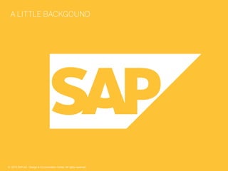 4©  2013 SAP AG - Design & Co-Innovation Center. All rights reserved.
A LITTLE BACKGOUND
©  2013 SAP AG - Design & Co-Innovation Center. All rights reserved.
 