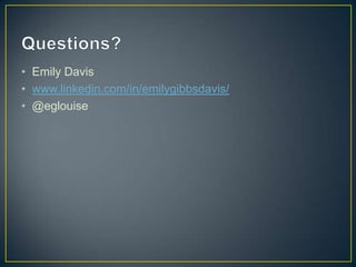 • Emily Davis
• www.linkedin.com/in/emilygibbsdavis/
• @eglouise
 