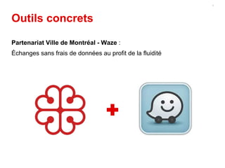 Outils concrets
6
Partenariat Ville de Montréal - Waze :
Échanges sans frais de données au profit de la fluidité
 