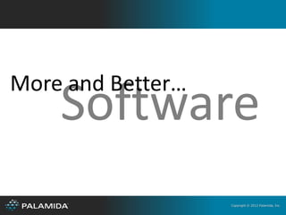 More and Better…
    Software
                   Copyright © 2012 Palamida, Inc.
 