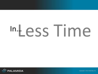Less Time
In…



        Copyright © 2012 Palamida, Inc.
 