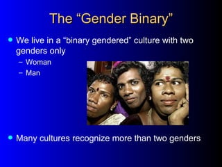 The “Gender Binary”
   We live in a “binary gendered” culture with two
    genders only
    – Woman
    – Man




   Man...