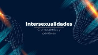 Intersexualidades
Cromosómica y
genitales
 